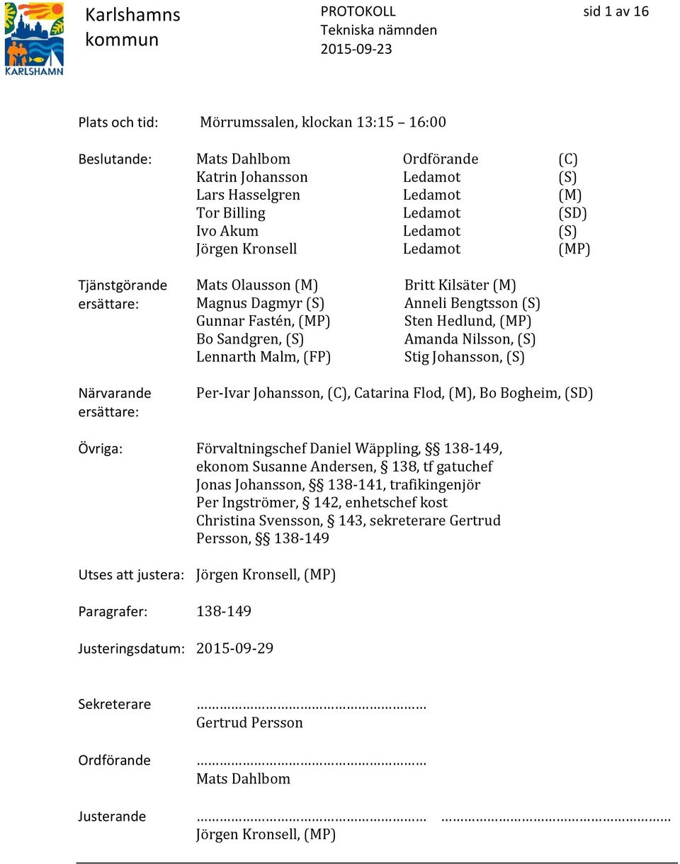 Hedlund, (MP) Amanda Nilsson, (S) Stig Johansson, (S) Närvarande ersättare: Per-Ivar Johansson, (C), Catarina Flod, (M), Bo Bogheim, (SD) Övriga: Förvaltningschef Daniel Wäppling, 138-149, ekonom