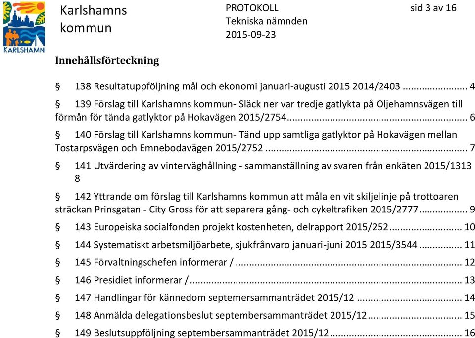 .. 6 140 Förslag till Karlshamns - Tänd upp samtliga gatlyktor på Hokavägen mellan Tostarpsvägen och Emnebodavägen 2015/2752.