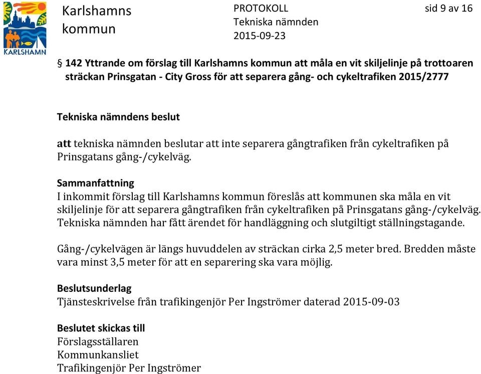 I inkommit förslag till Karlshamns föreslås att en ska måla en vit skiljelinje för att separera gångtrafiken från cykeltrafiken på Prinsgatans gång-/cykelväg.