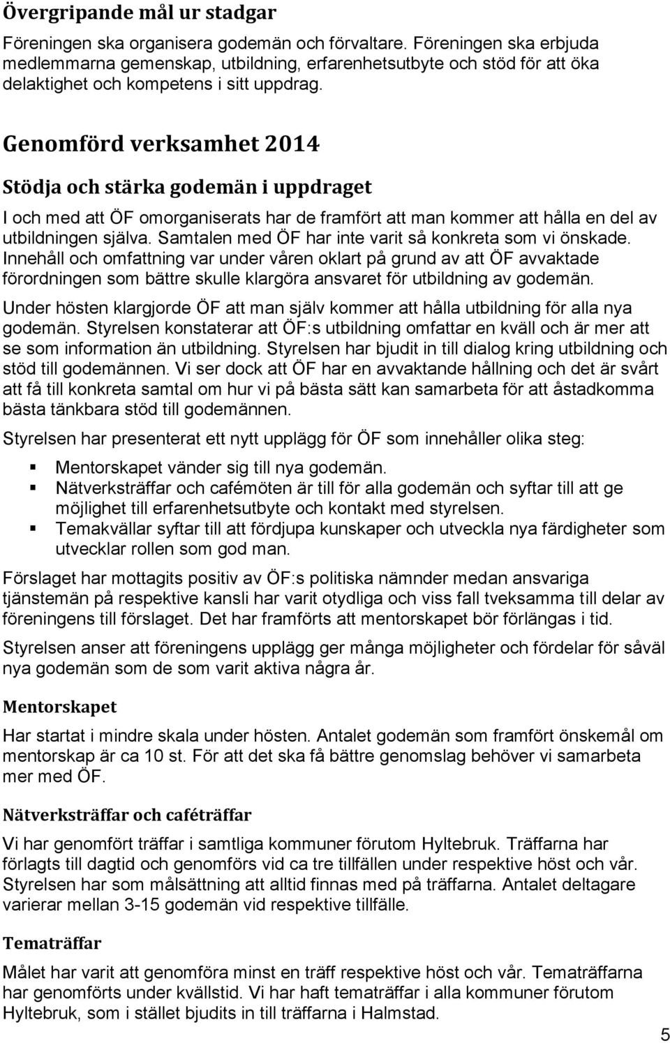 Genomförd verksamhet 2014 Stödja och stärka godemän i uppdraget I och med att ÖF omorganiserats har de framfört att man kommer att hålla en del av utbildningen själva.