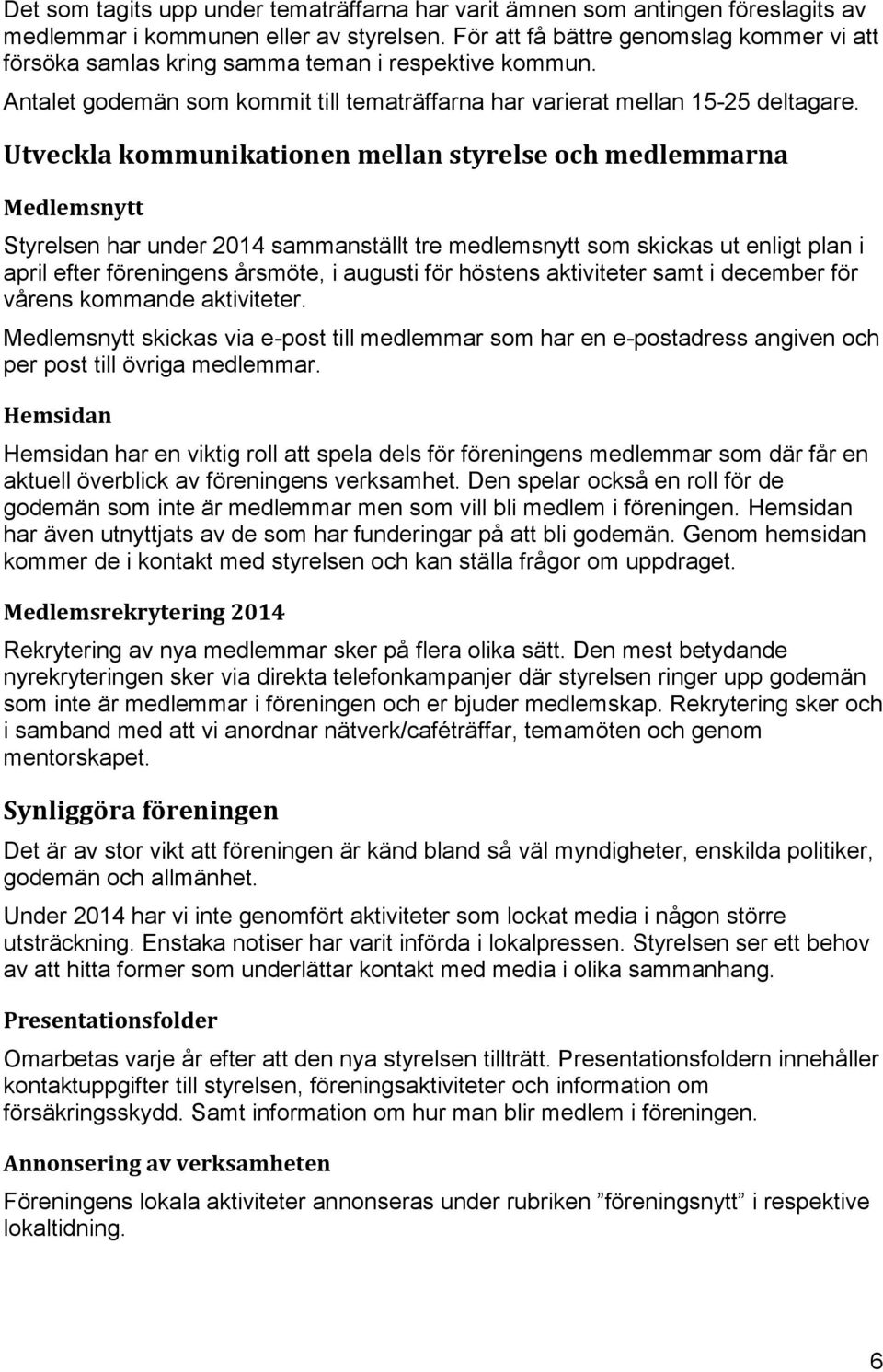 Utveckla kommunikationen mellan styrelse och medlemmarna Medlemsnytt Styrelsen har under 2014 sammanställt tre medlemsnytt som skickas ut enligt plan i april efter föreningens årsmöte, i augusti för