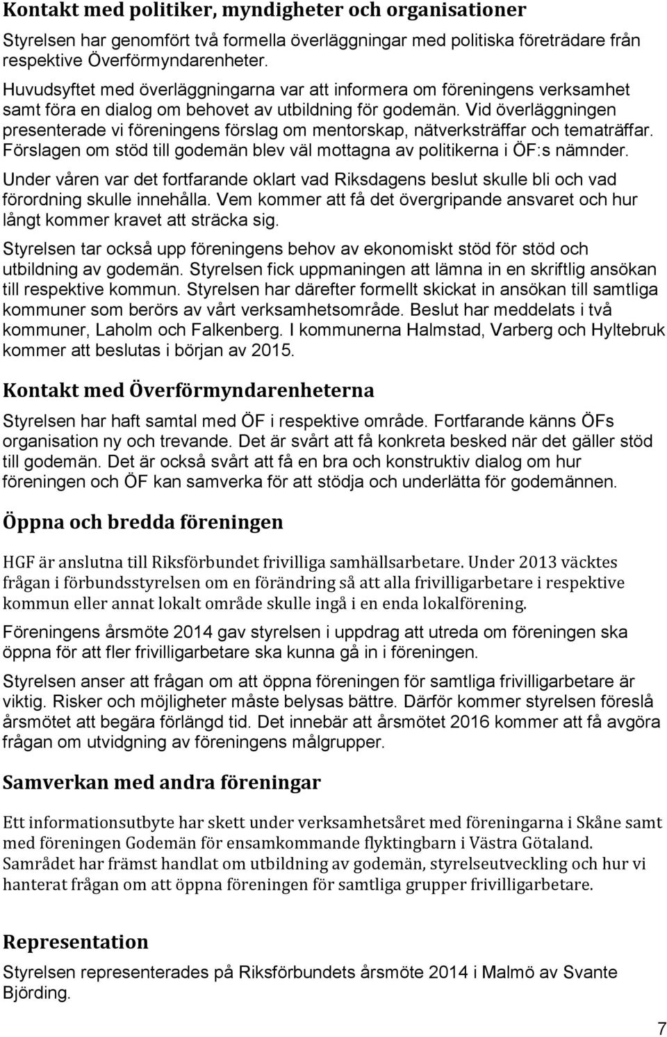 Vid överläggningen presenterade vi föreningens förslag om mentorskap, nätverksträffar och tematräffar. Förslagen om stöd till godemän blev väl mottagna av politikerna i ÖF:s nämnder.