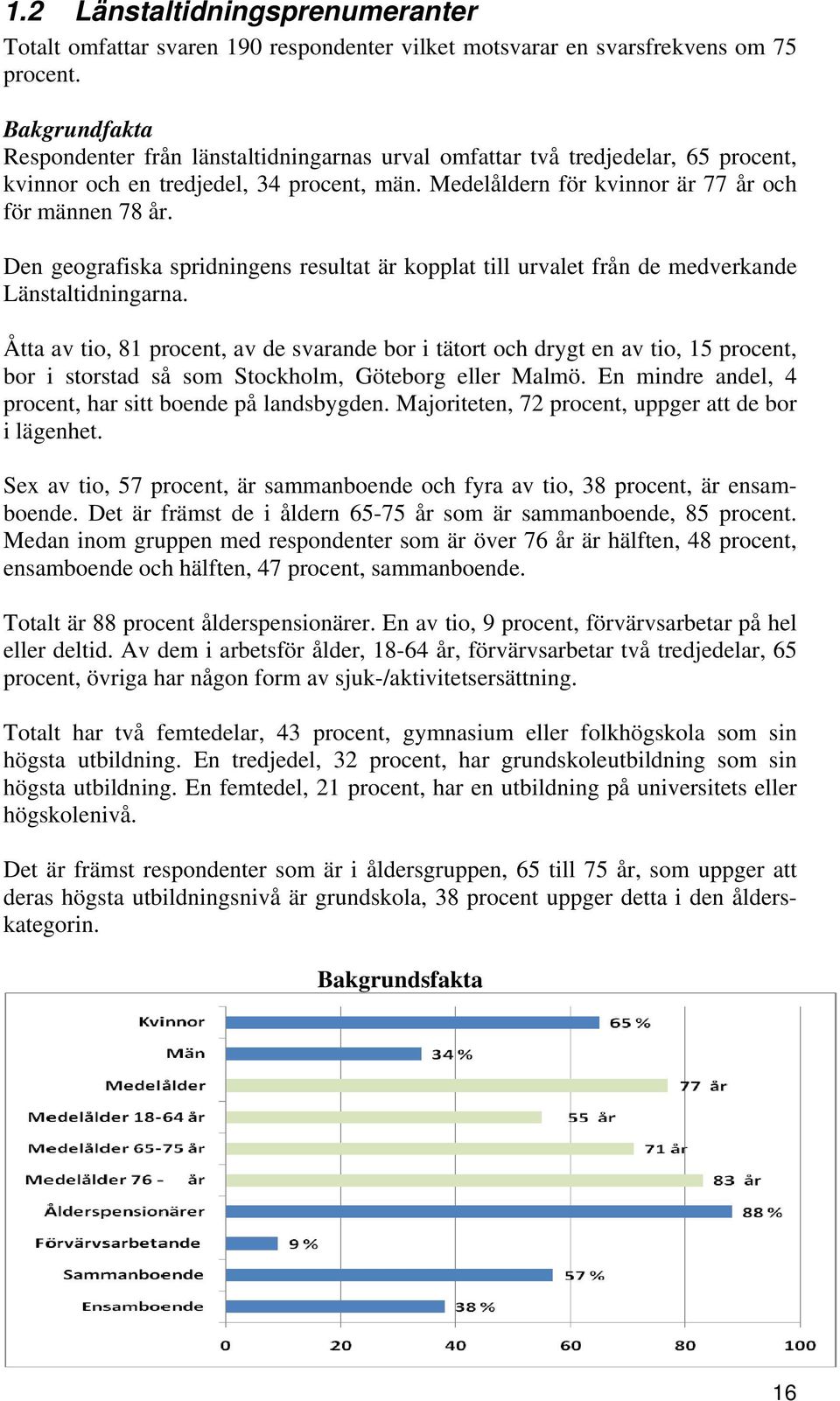 Den geografiska spridningens resultat är kopplat till urvalet från de medverkande Länstaltidningarna.