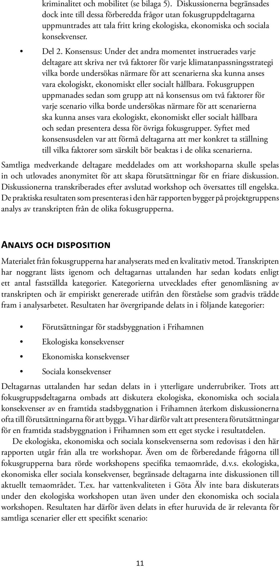 Konsensus: Under det andra momentet instruerades varje deltagare att skriva ner två faktorer för varje klimatanpassningsstrategi vilka borde undersökas närmare för att scenarierna ska kunna anses