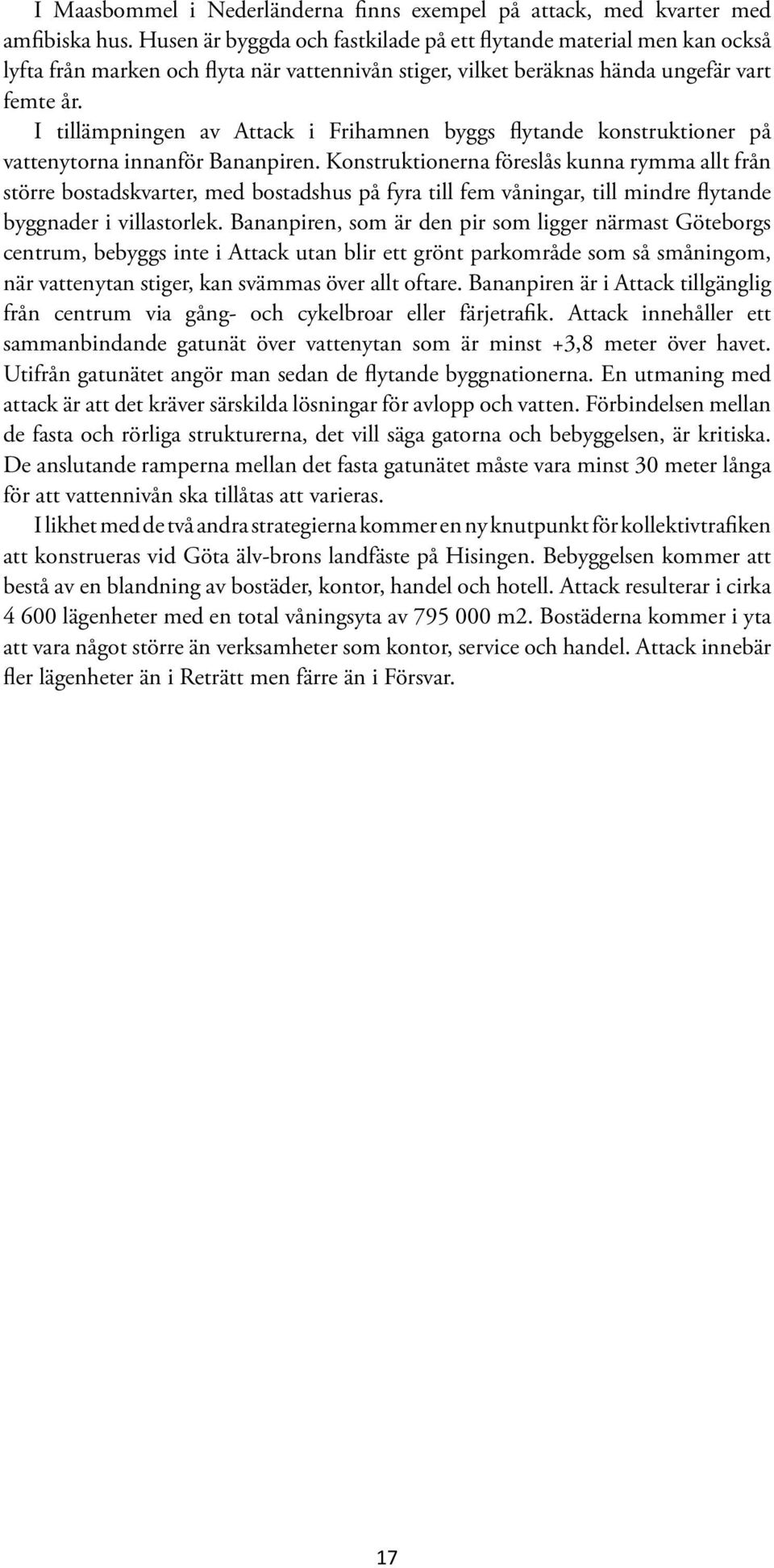 I tillämpningen av Attack i Frihamnen byggs flytande konstruktioner på vattenytorna innanför Bananpiren.