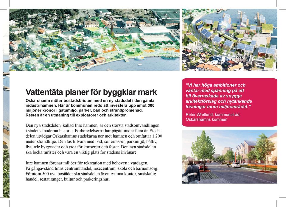 Den nya stadsdelen, kallad Inre hamnen, är den största stadsomvandlingen i stadens moderna historia. Förberedelserna har pågått under flera år.