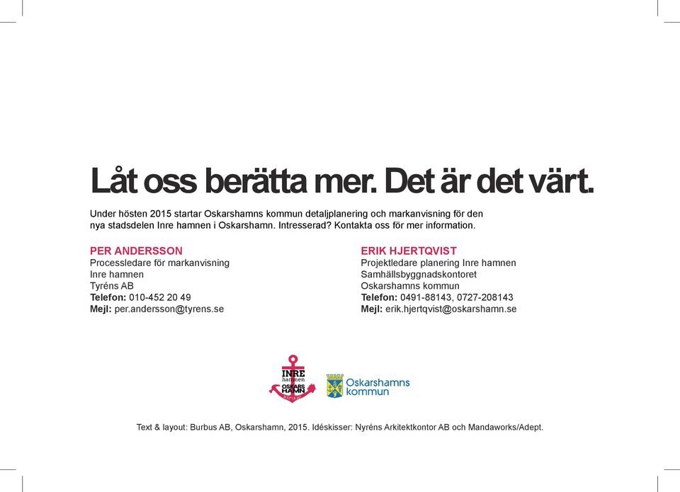 Kontakta oss för mer information. PER ANDERSSON Processledare för markanvisning Inre hamnen Tyréns AB Telefon: 010-452 20 49 Mejl: per.