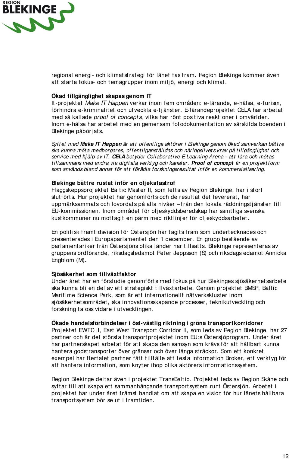 E-lärandeprojektet CELA har arbetat med så kallade proof of concepts, vilka har rönt positiva reaktioner i omvärlden.