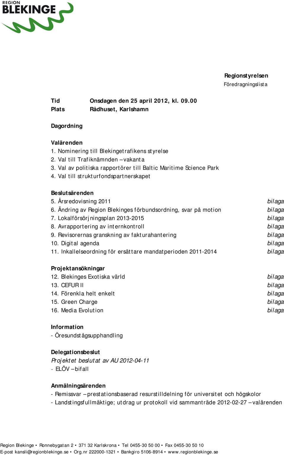 Ändring av Region Blekinges förbundsordning, svar på motion bilaga 7. Lokalförsörjningsplan 2013-2015 bilaga 8. Avrapportering av internkontroll bilaga 9.