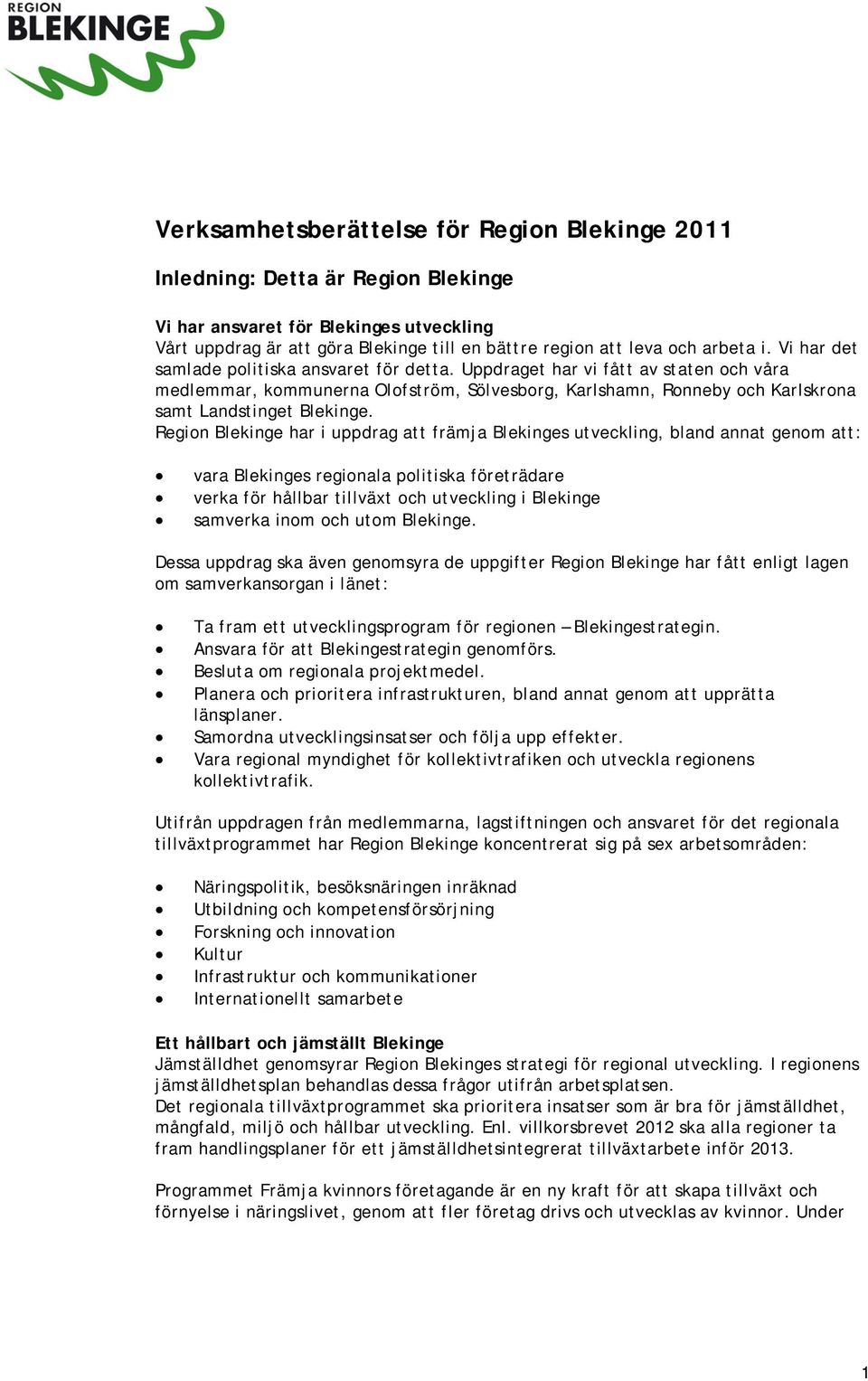 Region Blekinge har i uppdrag att främja Blekinges utveckling, bland annat genom att: vara Blekinges regionala politiska företrädare verka för hållbar tillväxt och utveckling i Blekinge samverka inom