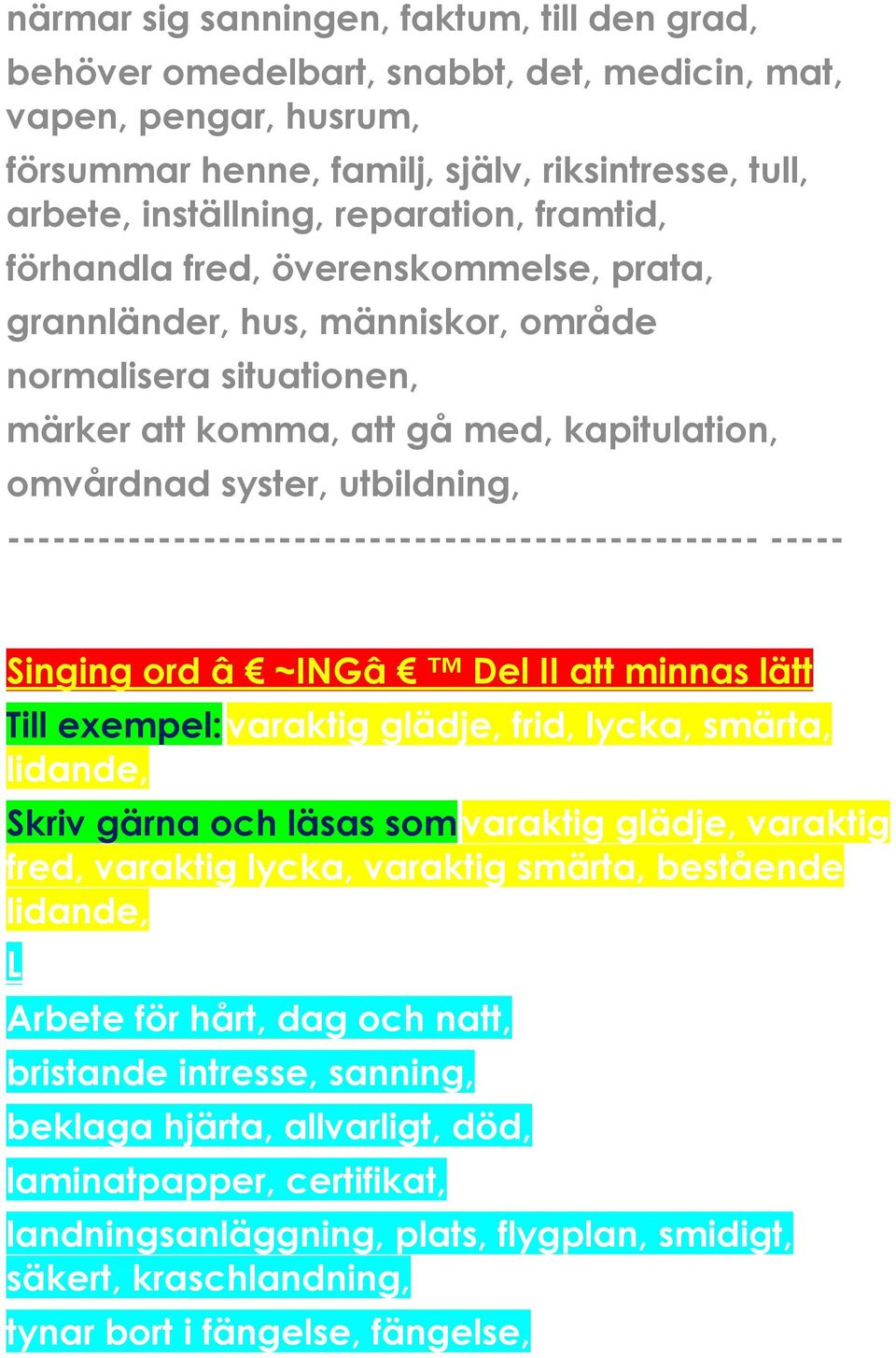 -------------------------------------------------- ----- Singing ord â ~INGâ Del II att minnas lätt Till exempel: varaktig glädje, frid, lycka, smärta, lidande, Skriv gärna och läsas som varaktig