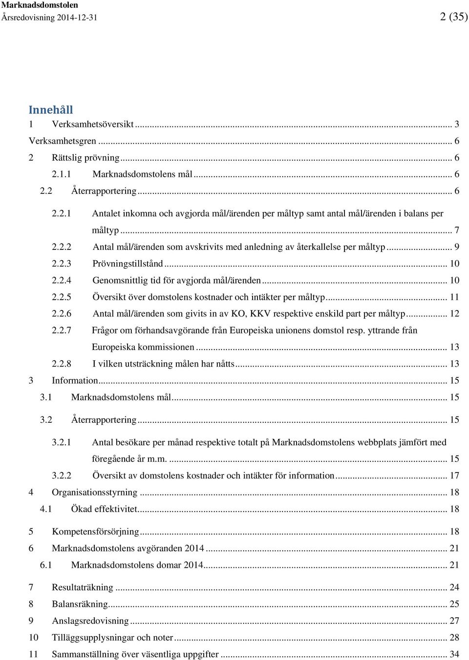 .. 11 2.2.6 Antal mål/ärenden som givits in av KO, KKV respektive enskild part per måltyp... 12 2.2.7 Frågor om förhandsavgörande från Europeiska unionens domstol resp.