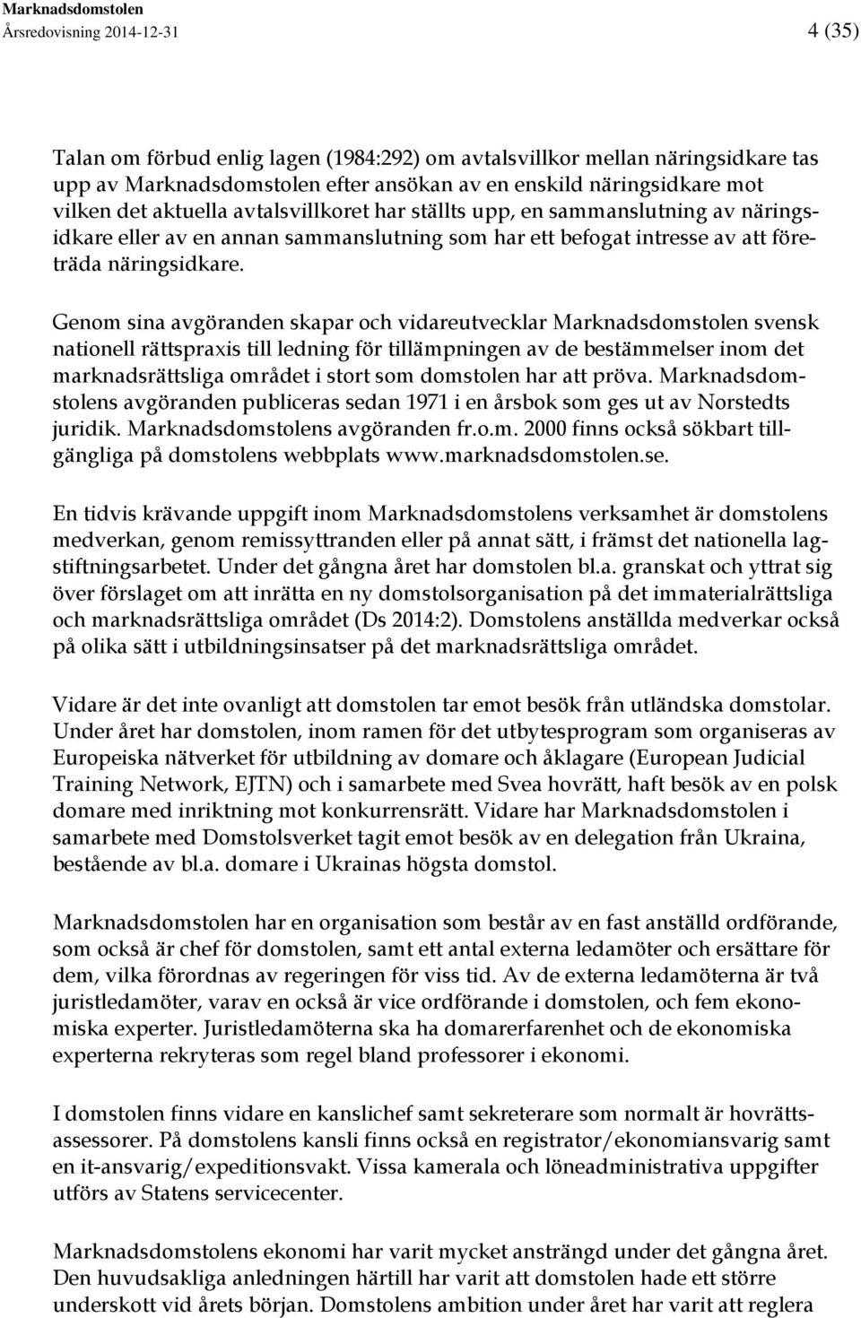 Genom sina avgöranden skapar och vidareutvecklar Marknadsdomstolen svensk nationell rättspraxis till ledning för tillämpningen av de bestämmelser inom det marknadsrättsliga området i stort som