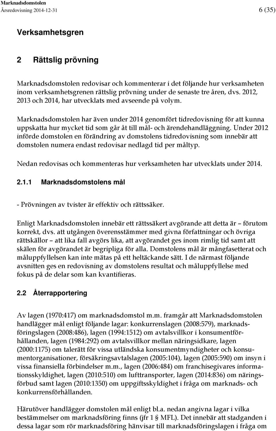 Marknadsdomstolen har även under 2014 genomfört tidredovisning för att kunna uppskatta hur mycket tid som går åt till mål- och ärendehandläggning.