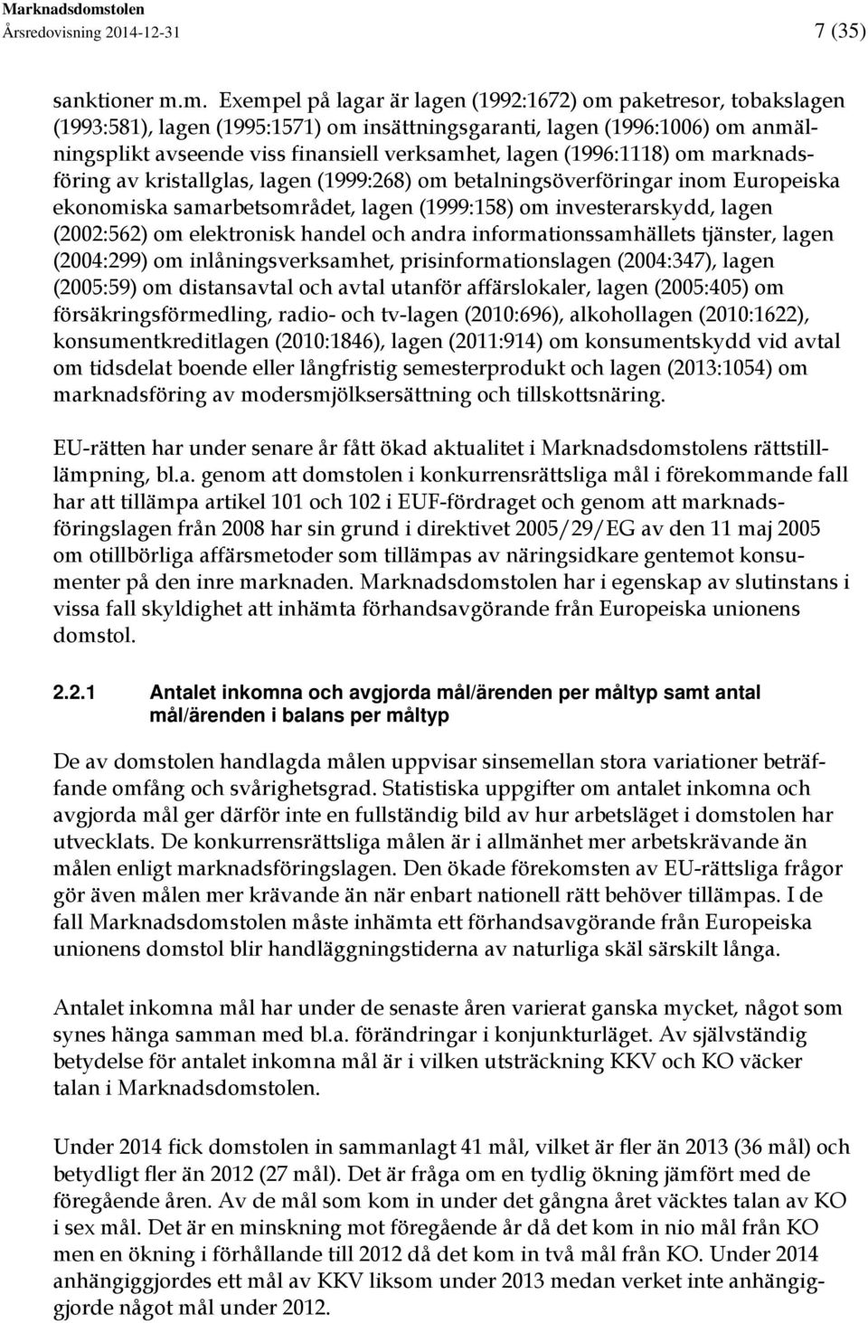 lagen (1996:1118) om marknadsföring av kristallglas, lagen (1999:268) om betalningsöverföringar inom Europeiska ekonomiska samarbetsområdet, lagen (1999:158) om investerarskydd, lagen (2002:562) om