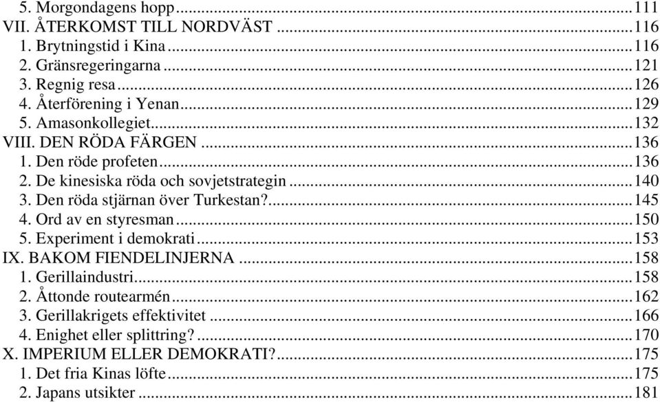 Den röda stjärnan över Turkestan?...145 4. Ord av en styresman...150 5. Experiment i demokrati...153 IX. BAKOM FIENDELINJERNA...158 1. Gerillaindustri...158 2.