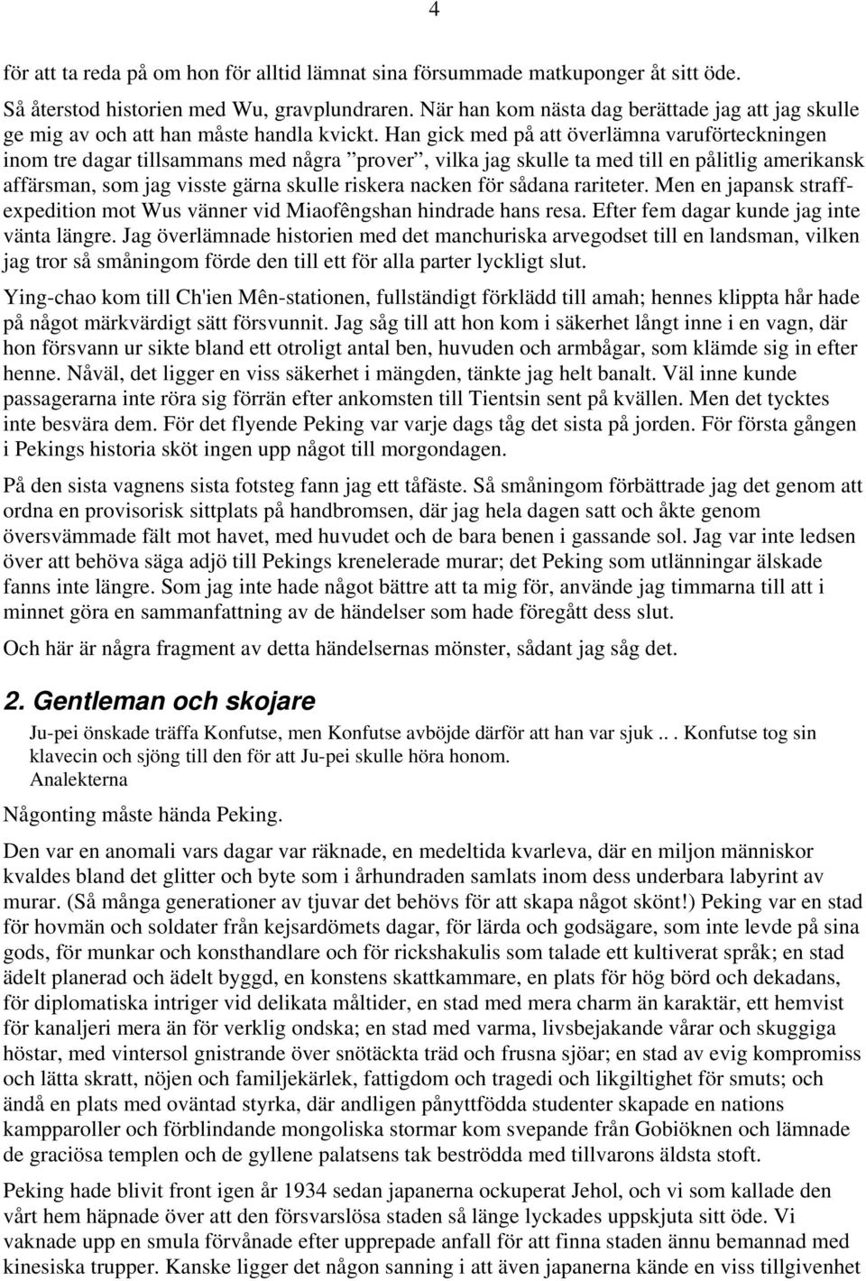 Han gick med på att överlämna varuförteckningen inom tre dagar tillsammans med några prover, vilka jag skulle ta med till en pålitlig amerikansk affärsman, som jag visste gärna skulle riskera nacken