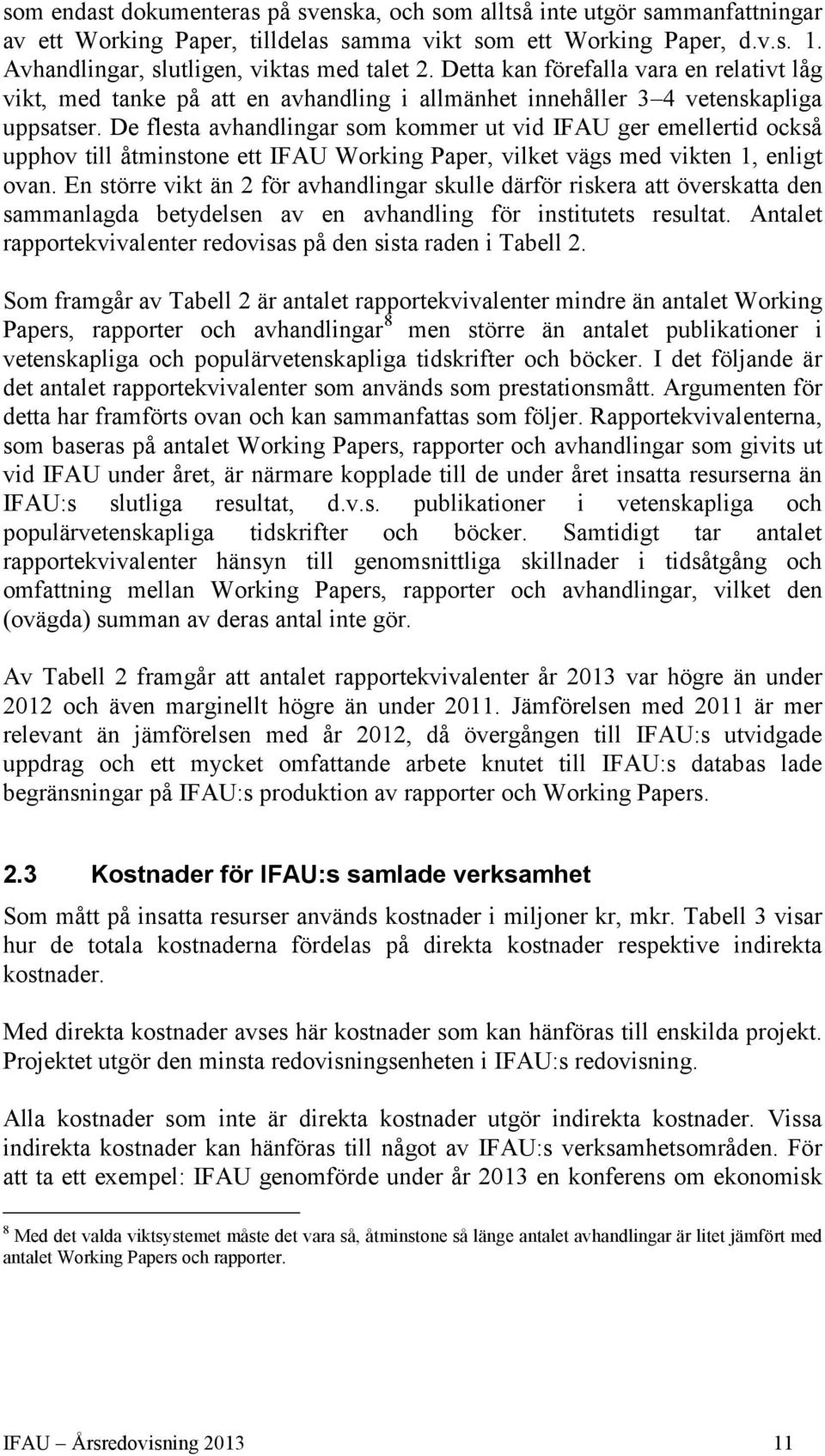 De flesta avhandlingar som kommer ut vid IFAU ger emellertid också upphov till åtminstone ett IFAU Working Paper, vilket vägs med vikten 1, enligt ovan.