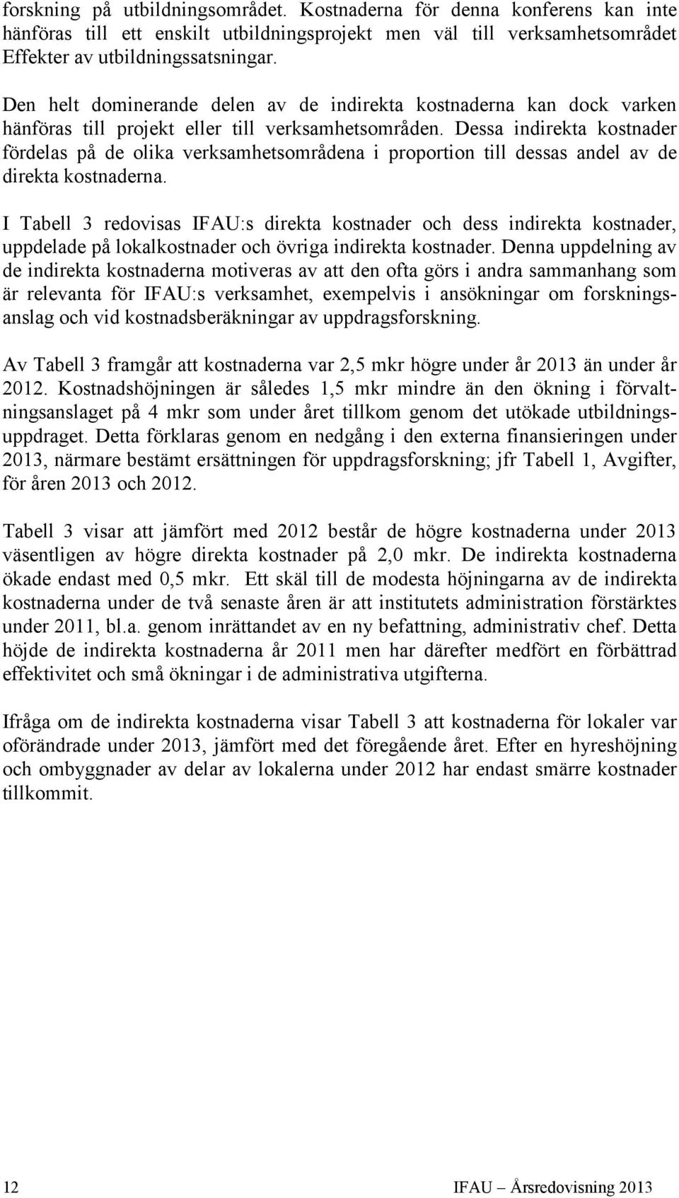 Dessa indirekta kostnader fördelas på de olika verksamhetsområdena i proportion till dessas andel av de direkta kostnaderna.