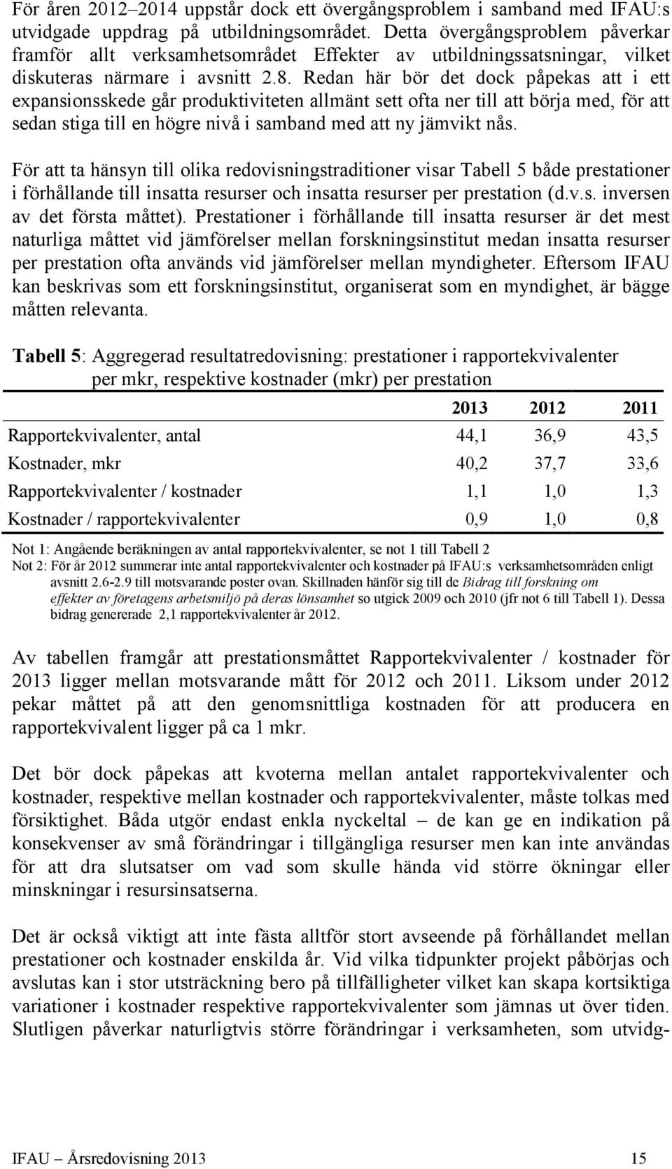 Redan här bör det dock påpekas att i ett expansionsskede går produktiviteten allmänt sett ofta ner till att börja med, för att sedan stiga till en högre nivå i samband med att ny jämvikt nås.