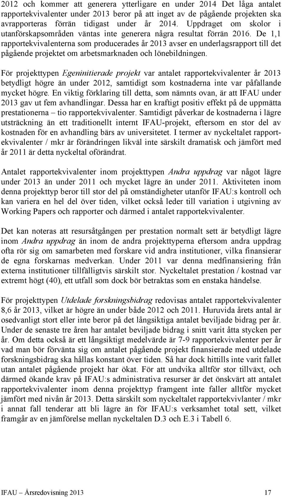 De 1,1 rapportekvivalenterna som producerades år 2013 avser en underlagsrapport till det pågående projektet om arbetsmarknaden och lönebildningen.