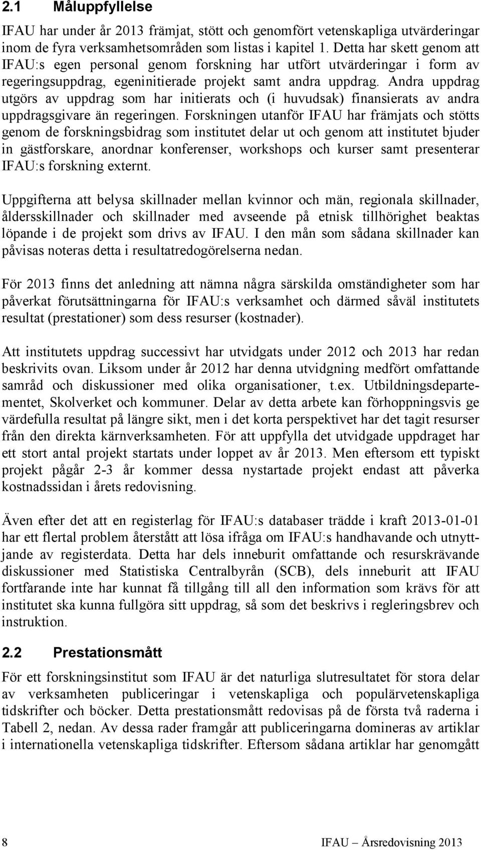 Andra uppdrag utgörs av uppdrag som har initierats och (i huvudsak) finansierats av andra uppdragsgivare än regeringen.