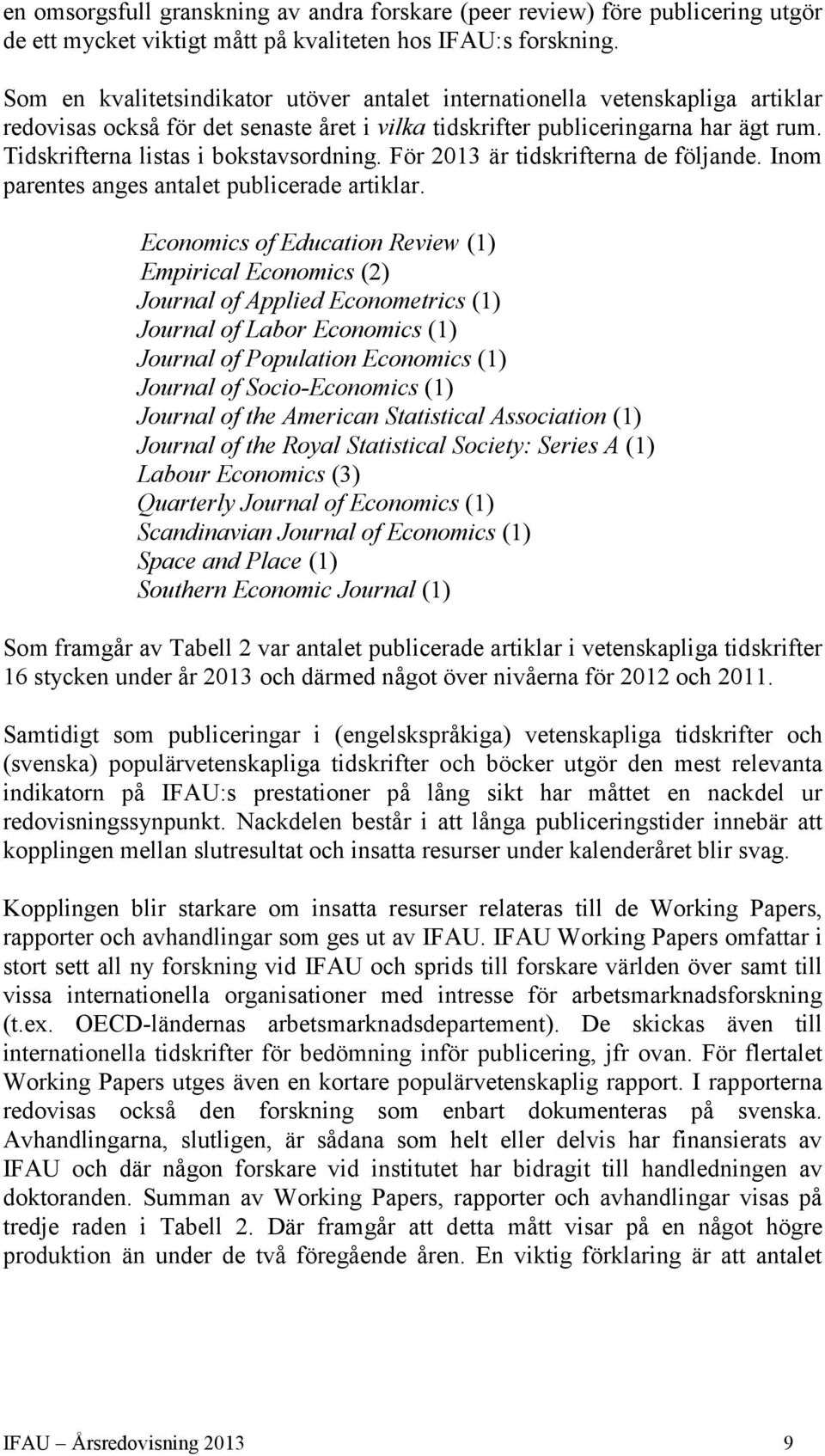 Tidskrifterna listas i bokstavsordning. För 2013 är tidskrifterna de följande. Inom parentes anges antalet publicerade artiklar.