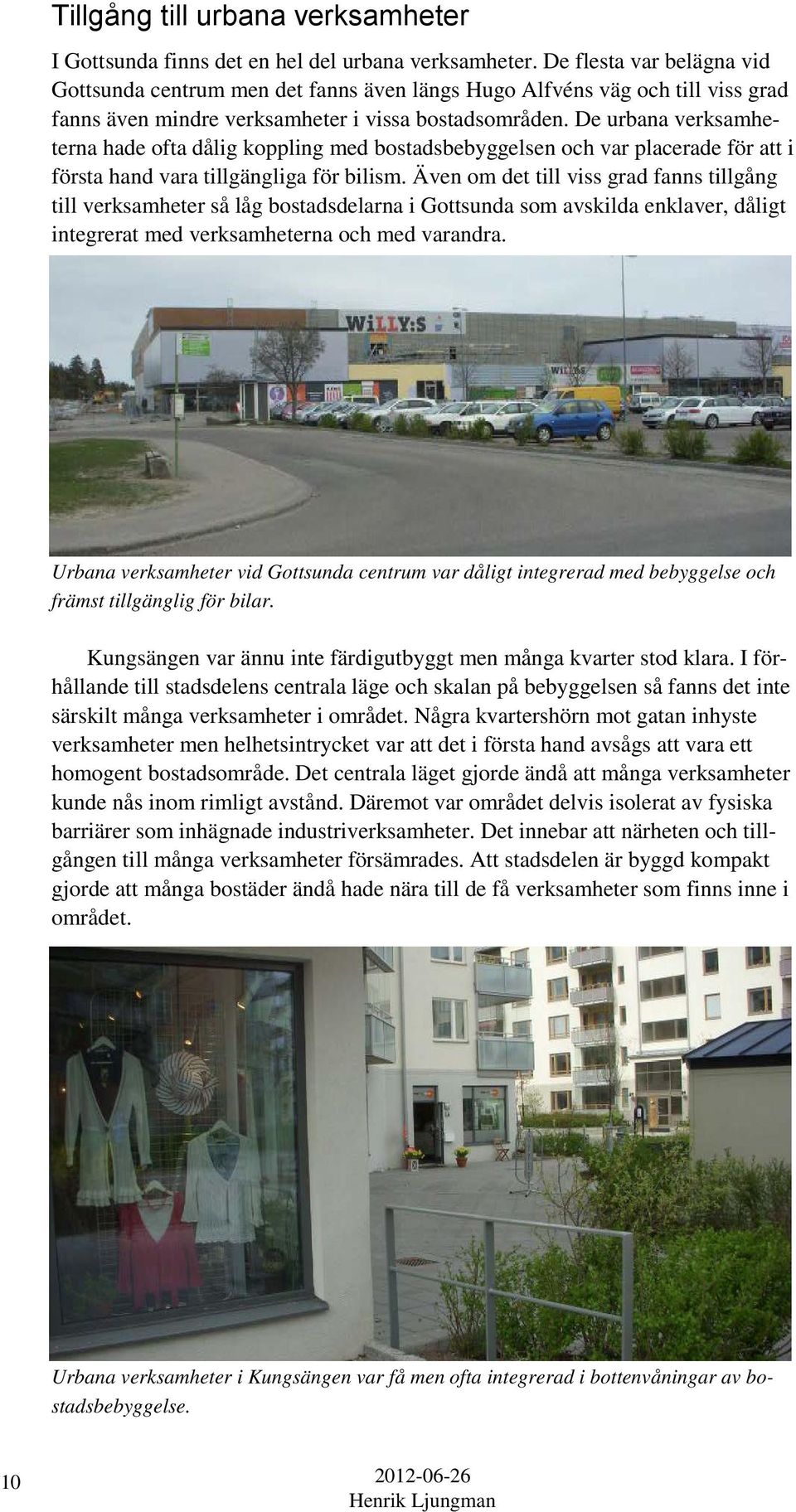 De urbana verksamheterna hade ofta dålig koppling med bostadsbebyggelsen och var placerade för att i första hand vara tillgängliga för bilism.