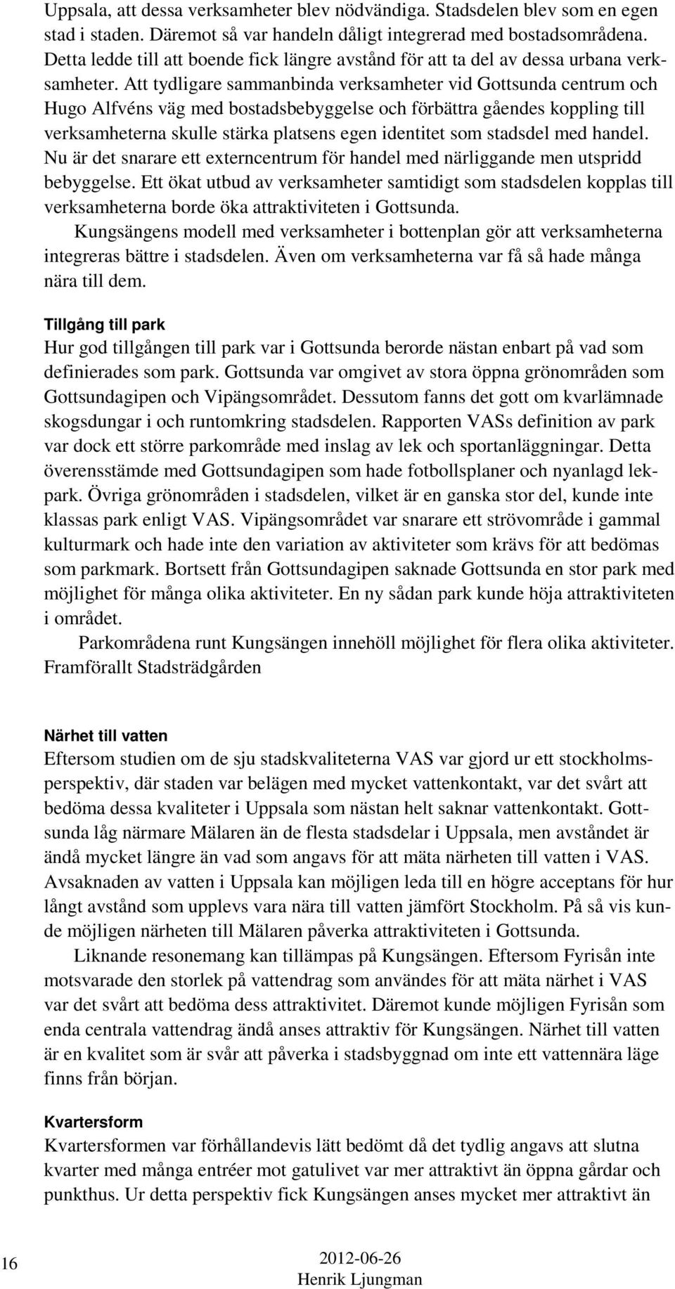 Att tydligare sammanbinda verksamheter vid Gottsunda centrum och Hugo Alfvéns väg med bostadsbebyggelse och förbättra gåendes koppling till verksamheterna skulle stärka platsens egen identitet som