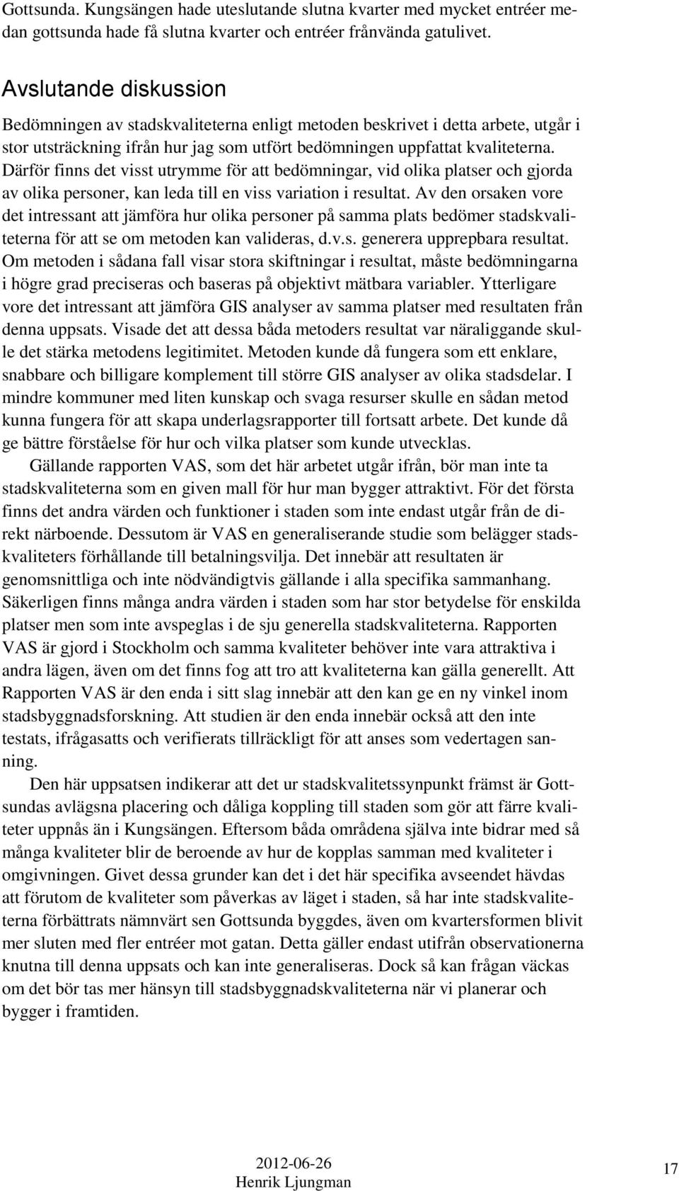 Därför finns det visst utrymme för att bedömningar, vid olika platser och gjorda av olika personer, kan leda till en viss variation i resultat.