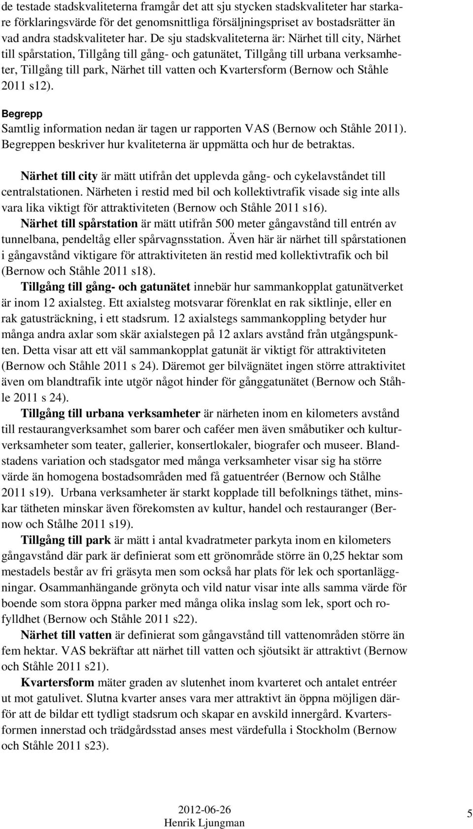 (Bernow och Ståhle 2011 s12). Begrepp Samtlig information nedan är tagen ur rapporten VAS (Bernow och Ståhle 2011). Begreppen beskriver hur kvaliteterna är uppmätta och hur de betraktas.