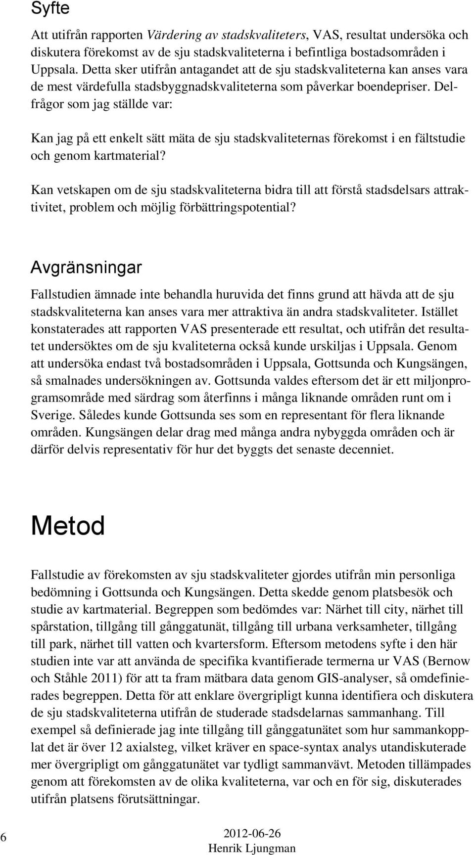 Delfrågor som jag ställde var: Kan jag på ett enkelt sätt mäta de sju stadskvaliteternas förekomst i en fältstudie och genom kartmaterial?