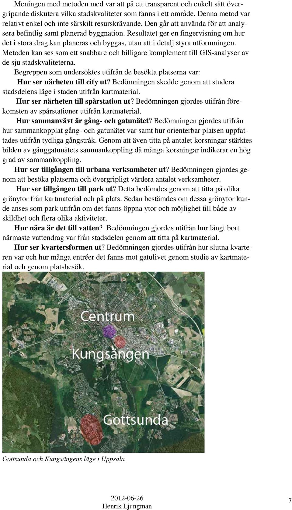Resultatet ger en fingervisning om hur det i stora drag kan planeras och byggas, utan att i detalj styra utformningen.
