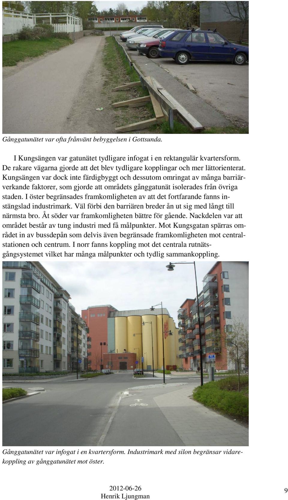 Kungsängen var dock inte färdigbyggt och dessutom omringat av många barriärverkande faktorer, som gjorde att områdets gånggatunät isolerades från övriga staden.
