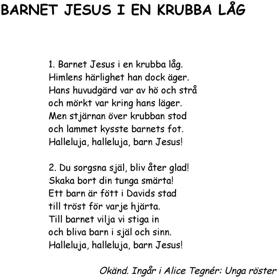 Halleluja, halleluja, barn Jesus! 2. Du sorgsna själ, bliv åter glad! Skaka bort din tunga smärta!