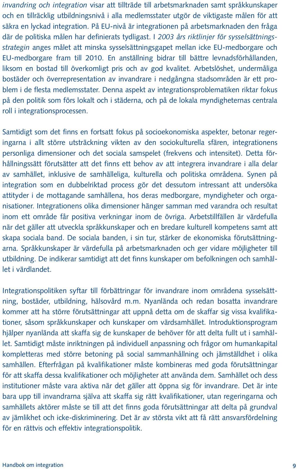 I 2003 års riktlinjer för sysselsättningsstrategin anges målet att minska sysselsättningsgapet mellan icke EU-medborgare och EU-medborgare fram till 2010.