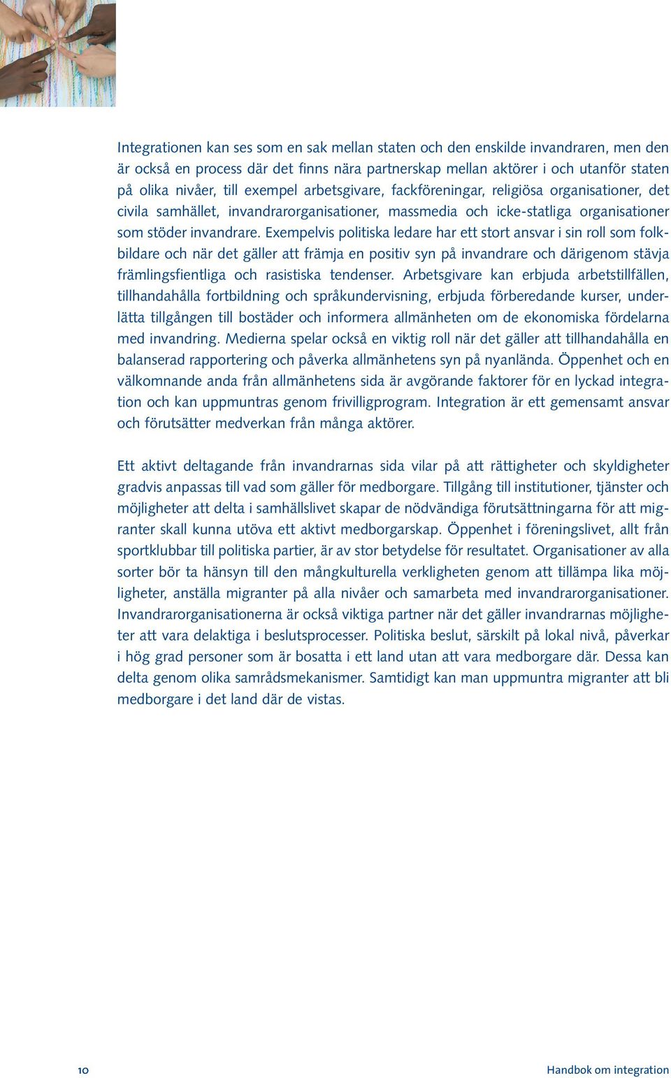 Exempelvis politiska ledare har ett stort ansvar i sin roll som folkbildare och när det gäller att främja en positiv syn på invandrare och därigenom stävja främlingsfientliga och rasistiska tendenser.