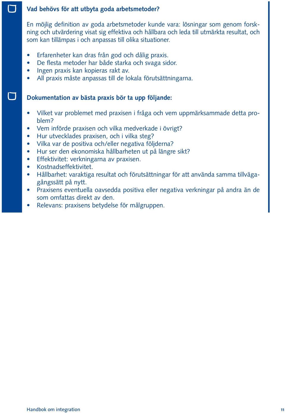 anpassas till olika situationer. Erfarenheter kan dras från god och dålig praxis. De flesta metoder har både starka och svaga sidor. Ingen praxis kan kopieras rakt av.