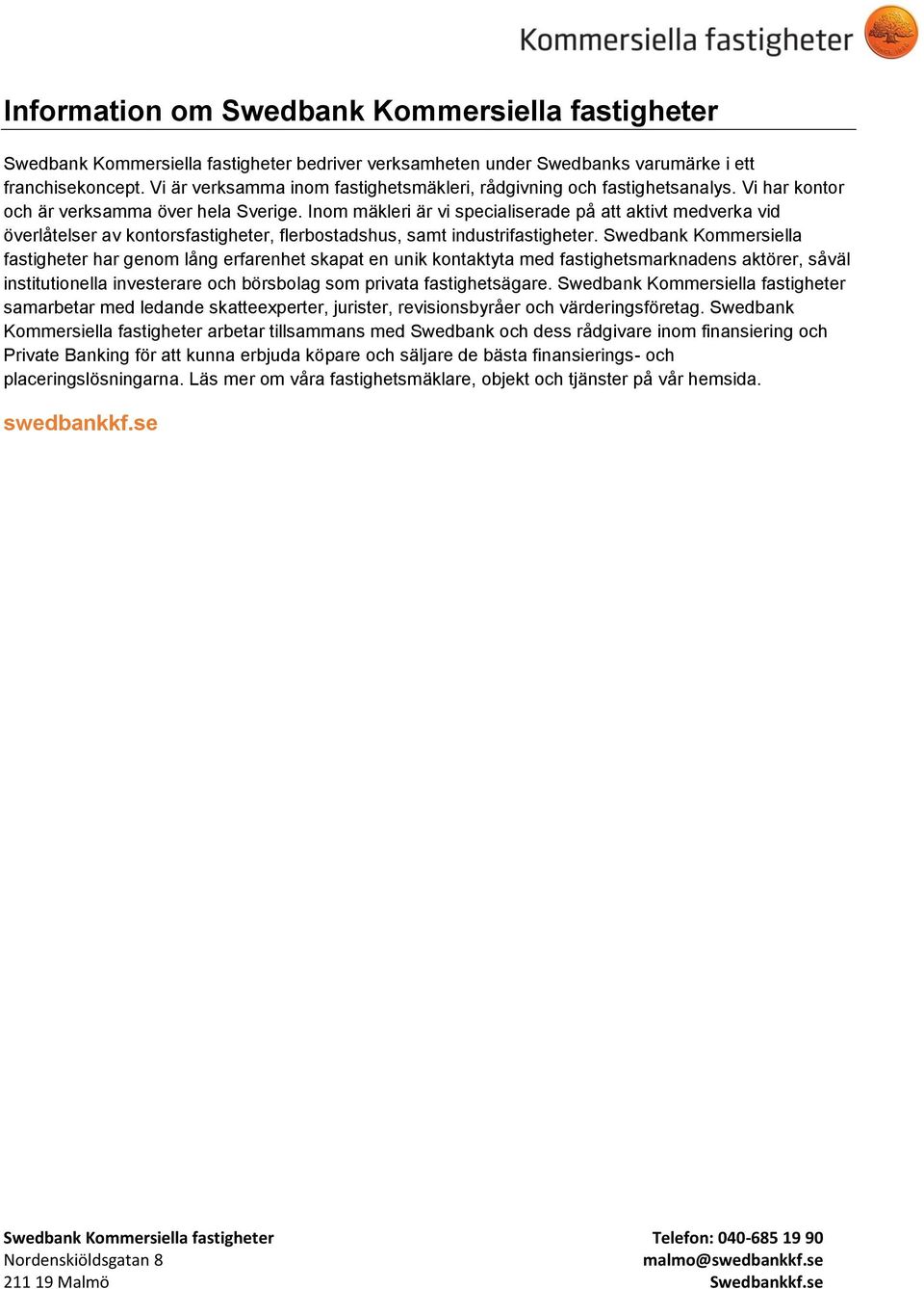 Inom mäkleri är vi specialiserade på att aktivt medverka vid överlåtelser av kontorsfastigheter, flerbostadshus, samt industrifastigheter.