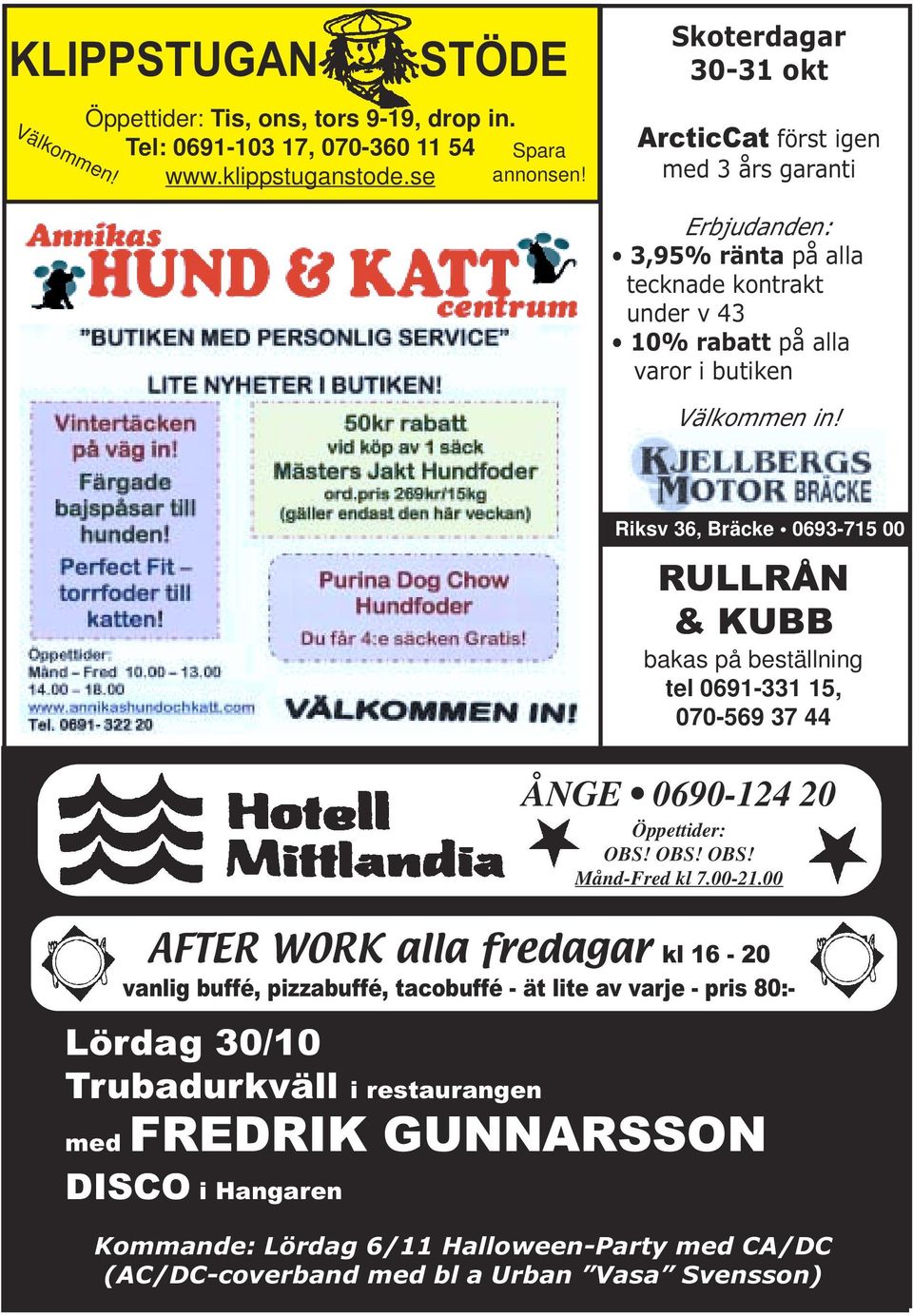 Riksv 36, Bräcke 0693-715 00 RULLRÅN & KUBB bakas på beställning tel 0691-331 15, 070-569 37 44 ÅNGE 0690-124 20 Öppettider: OBS! OBS! OBS! Månd-Fred kl 7.00-21.