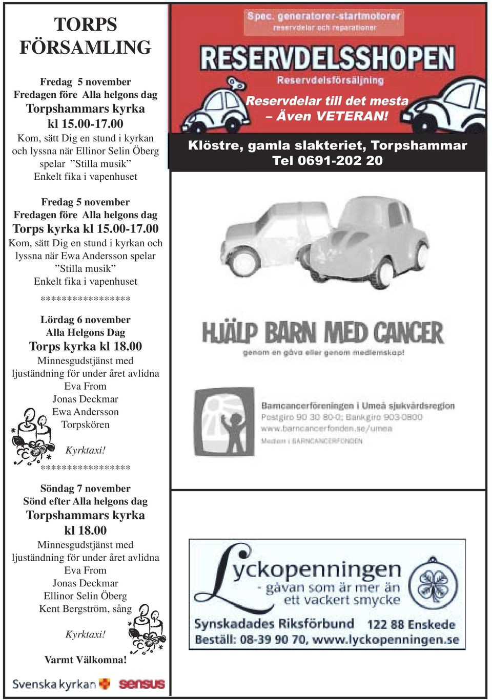 Klöstre, gamla slakteriet, Torpshammar Tel 0691-202 20 Fredag 5 november Fredagen före Alla helgons dag Torps kyrka kl 15.00-17.