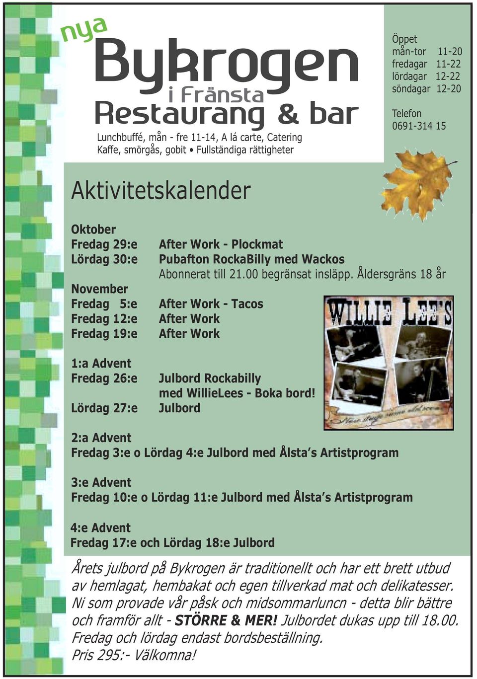 21.00 begränsat insläpp. Åldersgräns 18 år After Work - Tacos After Work After Work Julbord Rockabilly med WillieLees - Boka bord!