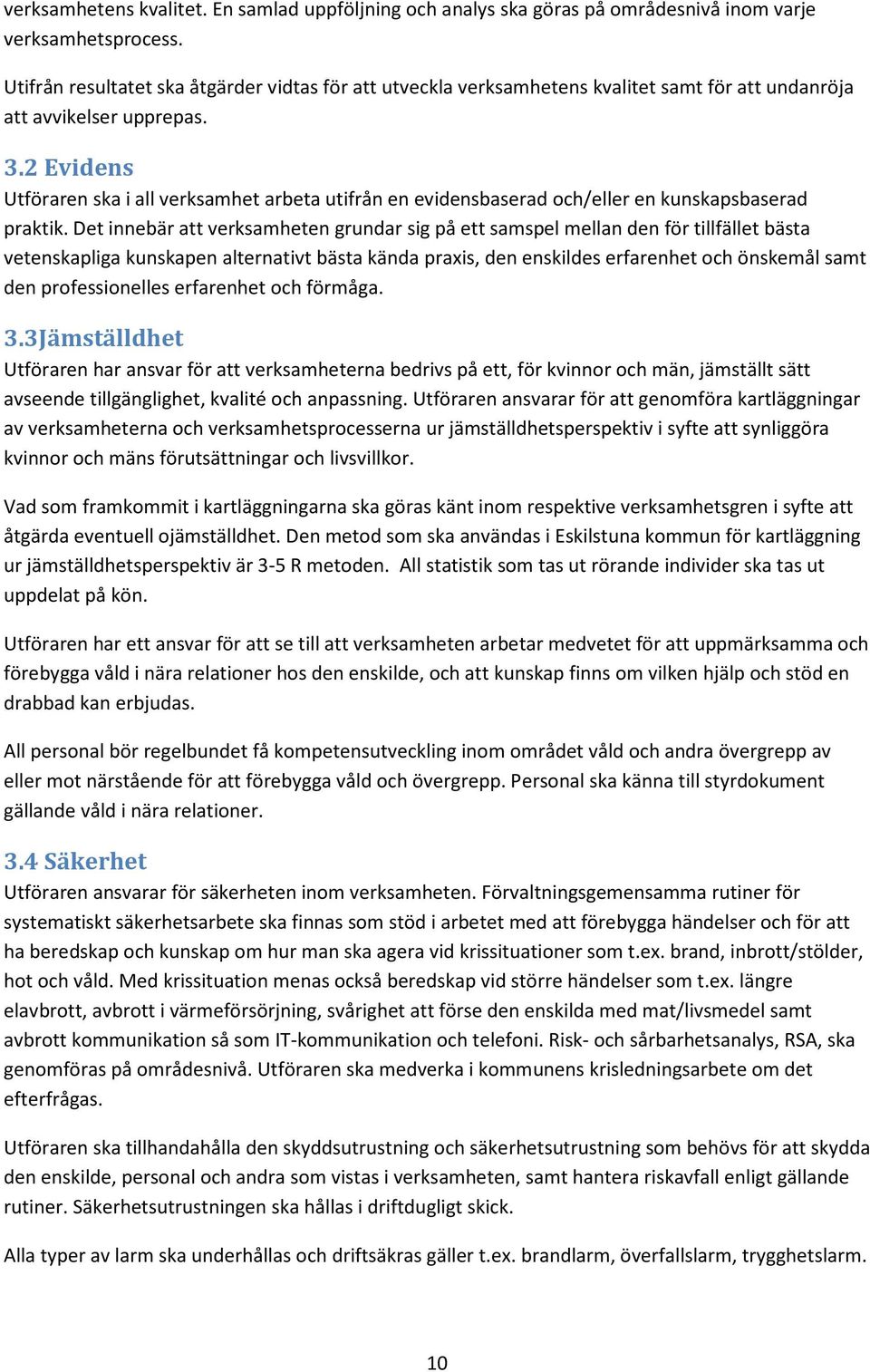 2 Evidens Utföraren ska i all verksamhet arbeta utifrån en evidensbaserad och/eller en kunskapsbaserad praktik.