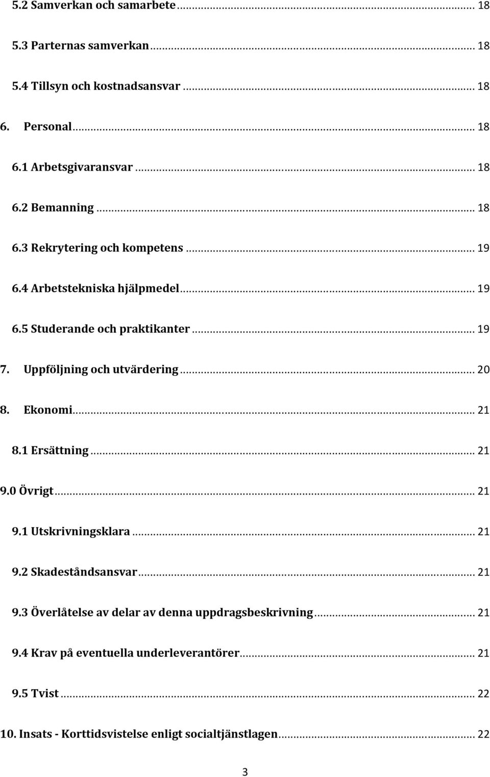 Ekonomi... 21 8.1 Ersättning... 21 9.0 Övrigt... 21 9.1 Utskrivningsklara... 21 9.2 Skadeståndsansvar... 21 9.3 Överlåtelse av delar av denna uppdragsbeskrivning.