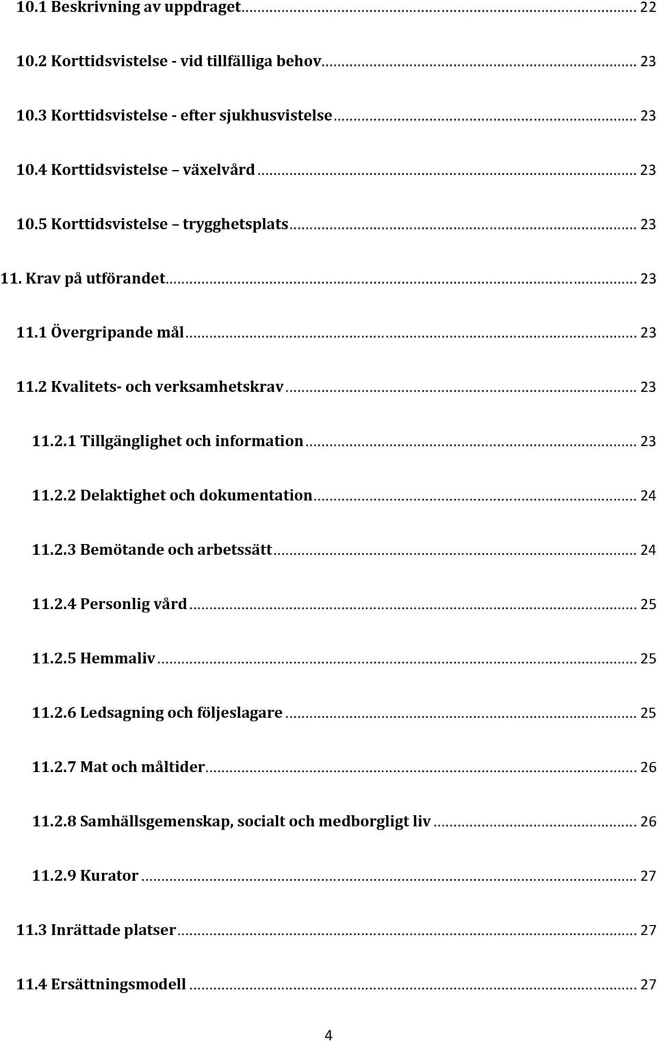 .. 23 11.2.2 Delaktighet och dokumentation... 24 11.2.3 Bemötande och arbetssätt... 24 11.2.4 Personlig vård... 25 11.2.5 Hemmaliv... 25 11.2.6 Ledsagning och följeslagare.