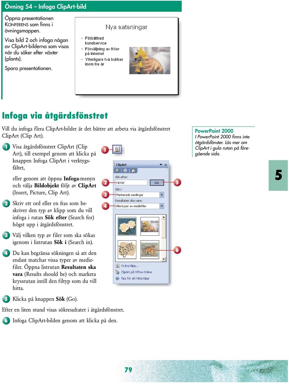 Visa åtgärdsfönstret ClipArt (Clip Art), till exempel genom att klicka på knappen Infoga ClipArt i verktygsfältet, eller genom att öppna Infoga-menyn och välja Bildobjekt följt av ClipArt (Insert,