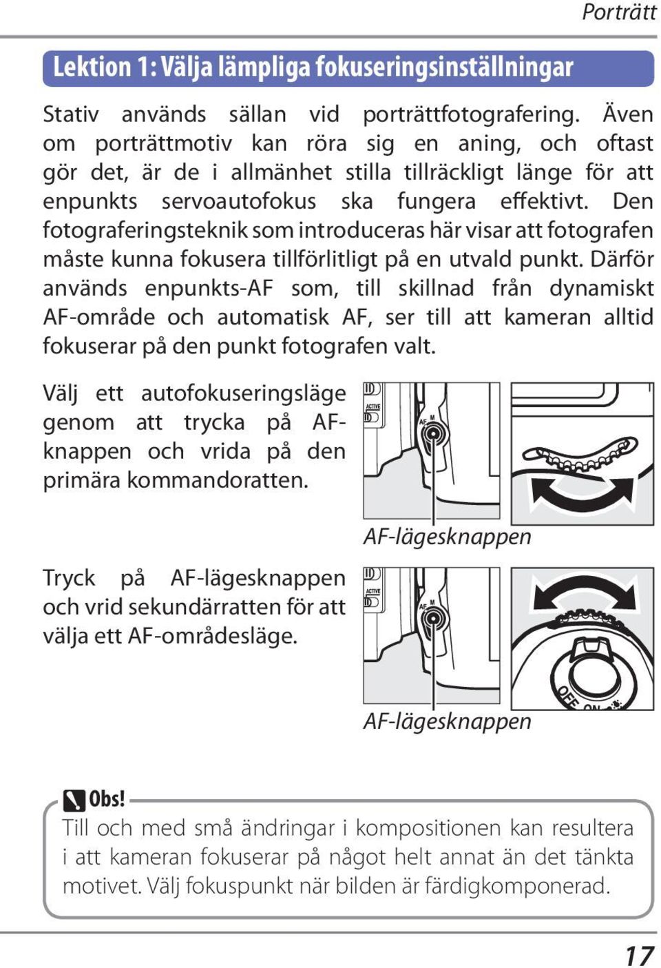 Den fotograferingsteknik som introduceras här visar att fotografen måste kunna fokusera tillförlitligt på en utvald punkt.