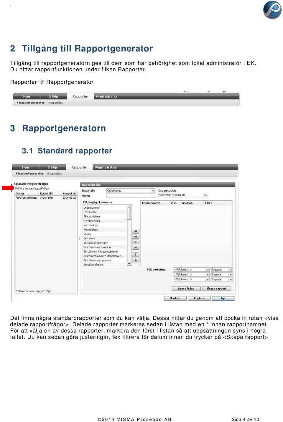 1 Standard rapporter Det finns några standardrapporter som du kan välja. Dessa hittar du genom att bocka in rutan <visa delade rapportfrågor>.