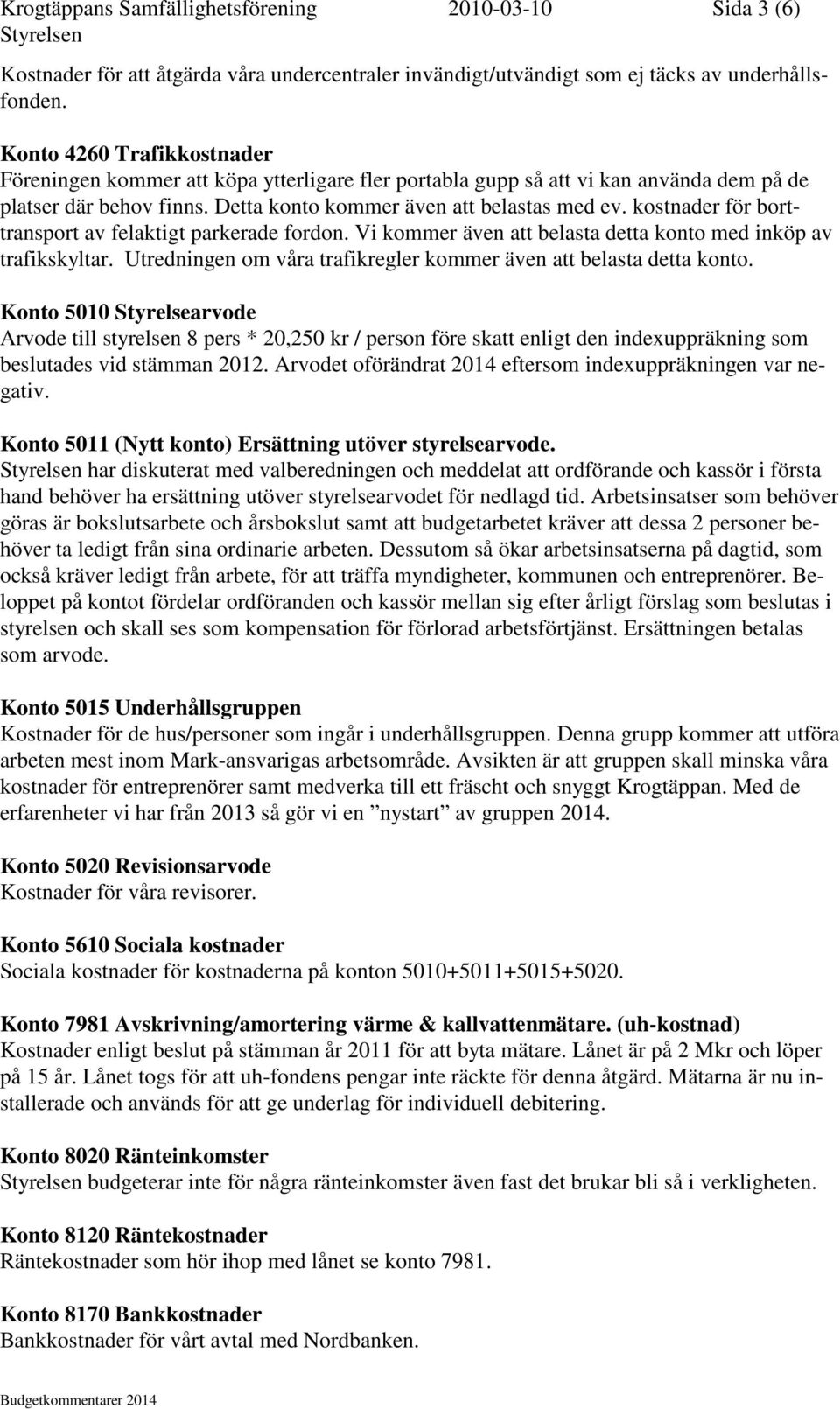 kostnader för borttransport av felaktigt parkerade fordon. Vi kommer även att belasta detta konto med inköp av trafikskyltar. Utredningen om våra trafikregler kommer även att belasta detta konto.