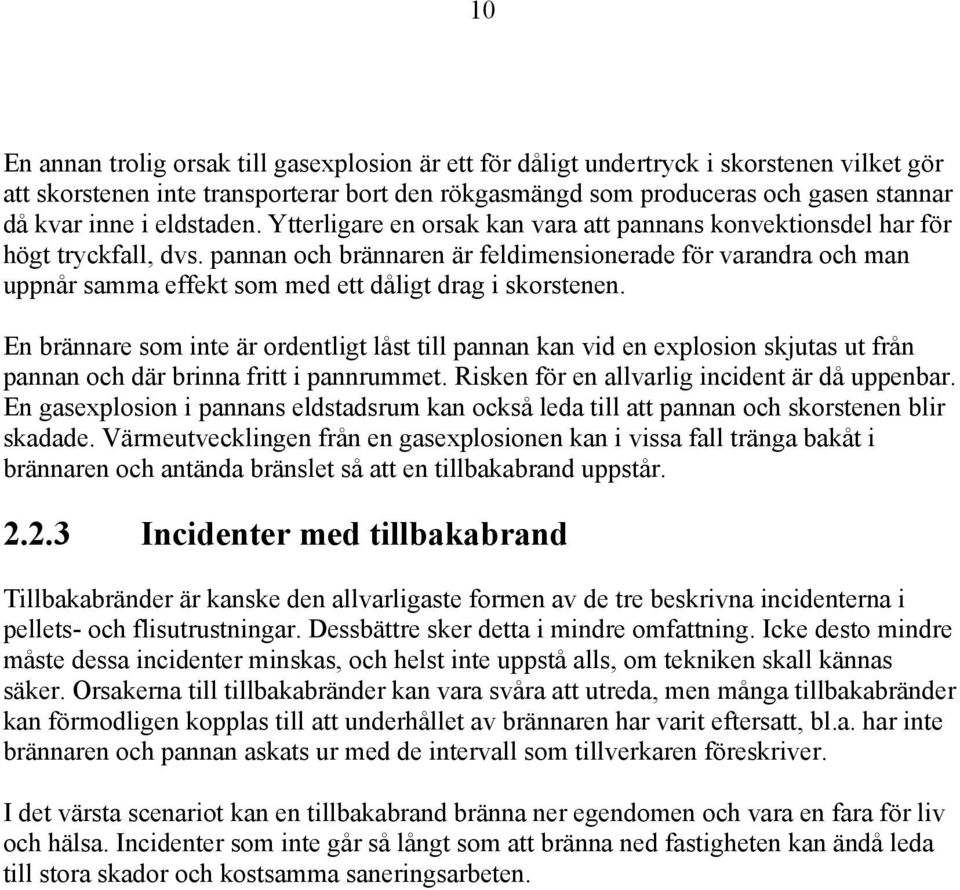 pannan och brännaren är feldimensionerade för varandra och man uppnår samma effekt som med ett dåligt drag i skorstenen.